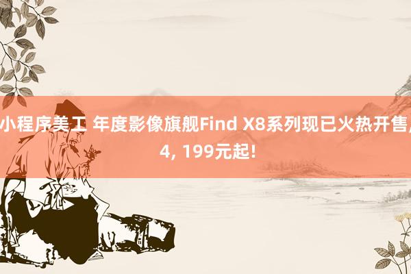 小程序美工 年度影像旗舰Find X8系列现已火热开售, 4, 199元起!